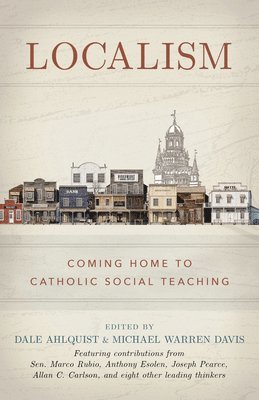 Localism: Coming Home to Catholic Social Teaching 1
