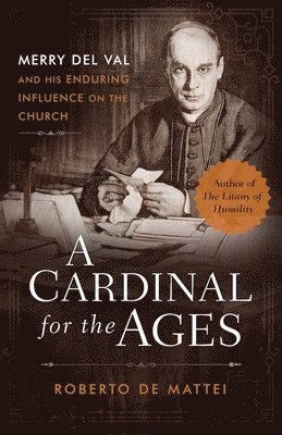 Roberto de Mattei - A Cardinal for the Ages: Merry del Val and His Enduring Influence on the Church, Häftad