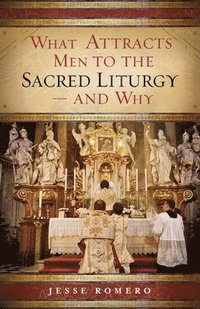 bokomslag What Attracts Men to the Sacred Liturgy--And Why