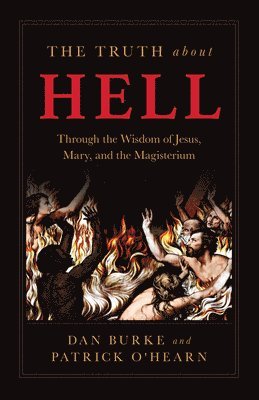 bokomslag The Truth about Hell: Through the Wisdom of Jesus, Mary, and the Magisterium