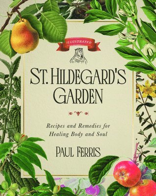 bokomslag St. Hildegard's Garden: Recipes and Remedies for Healing Body and Soul