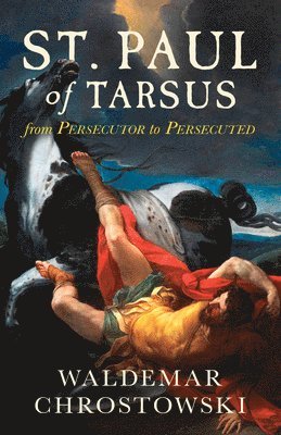 St. Paul of Tarsus: From Persecutor to Persecuted 1