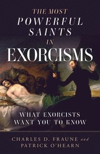 bokomslag The Most Powerful Saints in Exorcisms: What Exorcists Want You to Know