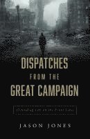 bokomslag Dispatches from the Great Campaign: Defending Life on the Front Lines