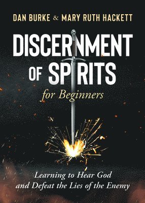 Dan Burke, Mary Ruth Hackett - Discernment of Spirits for Beginners:: Learning to Hear God and Defeat the Lies of the Enemy, Häftad