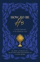 bokomslag How to Be His: A 33-Day Dedication to Our Eucharistic Jesus