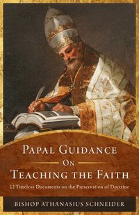 bokomslag Papal Guidance on Teaching the Faith Actions: 12 Timeless Documents on the Preservation of Doctrine