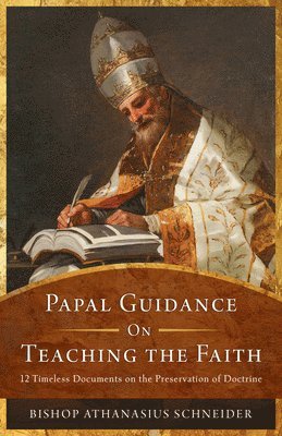 bokomslag Papal Guidance on Teaching the Faith Actions: 12 Timeless Documents on the Preservation of Doctrine
