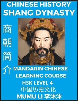Mumu Li - Chinese History of Shang Dynasty - Mandarin Chinese Learning Course (HSK Level 4), Self-learn Chinese, Easy Lessons, Simplified Characters, Words, Idioms, Stories, Essays, Vocabulary, Culture, Poems, Confucianism, English, Pinyin, Häftad
