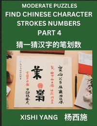 bokomslag Moderate Level Puzzles to Find Chinese Character Strokes Numbers (Part 4)- Simple Chinese Puzzles for Beginners, Test Series to Fast Learn Counting Strokes of Chinese Characters, Simplified Charact...
