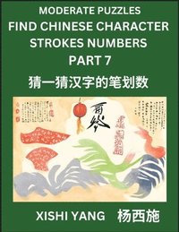bokomslag Moderate Level Puzzles to Find Chinese Character Strokes Numbers (Part 7)- Simple Chinese Puzzles for Beginners, Test Series to Fast Learn Counting Strokes of Chinese Characters, Simplified Charact...