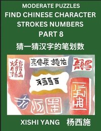 bokomslag Moderate Level Puzzles to Find Chinese Character Strokes Numbers (Part 8)- Simple Chinese Puzzles for Beginners, Test Series to Fast Learn Counting Strokes of Chinese Characters, Simplified Charact...