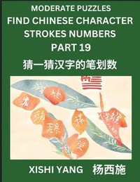 bokomslag Moderate Level Puzzles to Find Chinese Character Strokes Numbers (Part 19)- Simple Chinese Puzzles for Beginners, Test Series to Fast Learn Counting Strokes of Chinese Characters, Simplified Charac...
