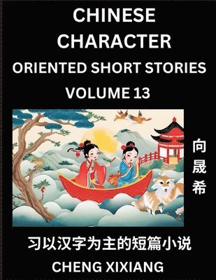 Chengxi Xiang - Learn Chinese Character Oriented Short Stories (Part 13)- Simple Chinese Stories for Beginners, Easy to Read Lessons to Learn Mandarin Chinese Language and Culture, Häftad