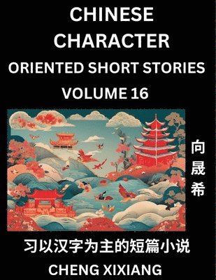 Chengxi Xiang - Learn Chinese Character Oriented Short Stories (Part 16)- Simple Chinese Stories for Beginners, Easy to Read Lessons to Learn Mandarin Chinese Language and Culture, Häftad