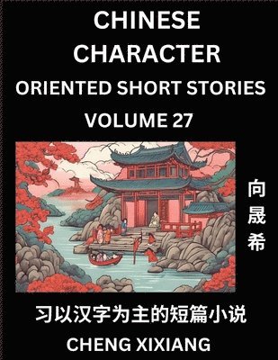 Chengxi Xiang - Learn Chinese Character Oriented Short Stories (Part 27)- Simple Chinese Stories for Beginners, Easy to Read Lessons to Learn Mandarin Chinese Language and Culture, Häftad