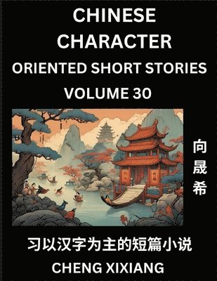 Chengxi Xiang - Learn Chinese Character Oriented Short Stories (Part 30)- Simple Chinese Stories for Beginners, Easy to Read Lessons to Learn Mandarin Chinese Language and Culture, Häftad