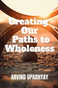 bokomslag Creating Our Paths to Wholeness