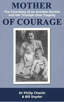 bokomslag Mother of Courage: The True Story of an Armless Dentist and Her Triumph Over Tragedy