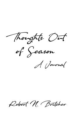 Robert N. Britcher, Robert N Britcher - Thoughts Out of Season: A Journal, Häftad