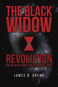 bokomslag The Black Widow Revolution: and the devolution of the Patriarchal Order