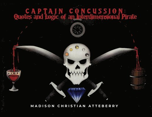 Madison Christian Atteberry - Captain Concussion: Quotes and Logic of an Interdimensional Pirate, Häftad