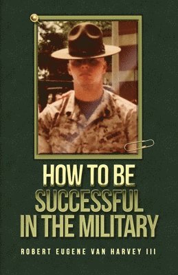 Robert Eugene Van Harvey, Robert Eugene van Harvey - How to Be Successful in the Military, Häftad