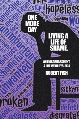 bokomslag One More Day: Living a Life of Shame, an Embarrassment, a Life with Dyslexia