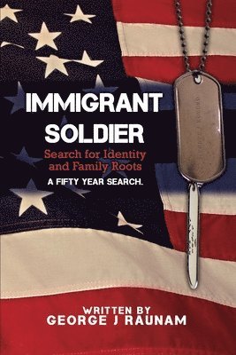 George J. Raunam, George J Raunam - Immigrant Soldier: Search for Identity and Family roots. A fifty year search., Häftad