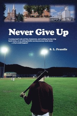 Never Give Up: A young man's sad, yet fun, humorous, and exciting ten-day trip back home, or an unforgettable ten-day journey back ho 1