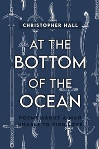 bokomslag At the Bottom of the Ocean: Poems About A Man Unable To Find Love
