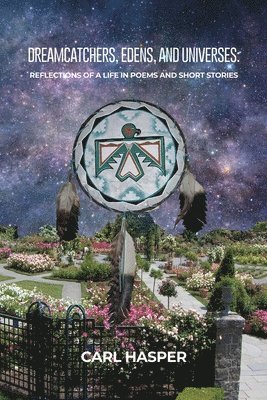 bokomslag Dreamcatchers, Edens, and Universes: Reflections of a Life in Poems and Short Stories