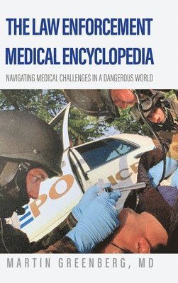 Martin Greenberg - The Law Enforcement Medical Encyclopedia: Navigating medical challenges in a dangerous world, Inbunden