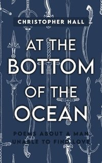 bokomslag At the Bottom of the Ocean: Poems About A Man Unable To Find Love