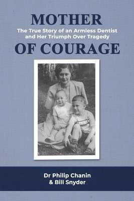 Mother of Courage: The True Story of an Armless Dentist and Her Triumph Over Tragedy 1