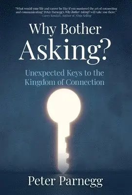Peter Parnegg - Why Bother Asking? Unexpected Keys To The Kingdom Of Connection, Inbunden. Tillgänglighet: Lägg i varukorg