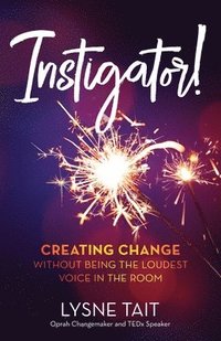 bokomslag Instigator!: Creating Change without Being the Loudest Voice in the Room