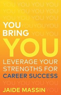 bokomslag You Bring You: Leverage Your Strengths for Career Success