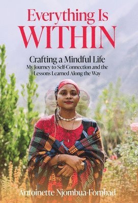 bokomslag Everything Is WITHIN: Crafting a Mindful Life, My Journey to Self-Connection and the Lessons Learned Along the Way