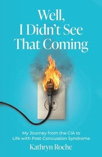 bokomslag Well, I Didn't See That Coming: My Journey from the CIA to Life with Post-Concussion Syndrome