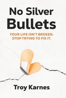 Karnes - No Silver Bullets: You're life isn't broken. Stop trying to fix it., Inbunden