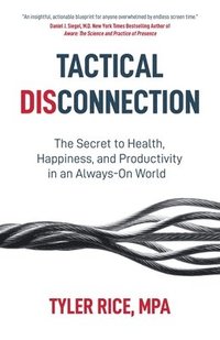 bokomslag Tactical Disconnection: The Secret to Health, Happiness, and Productivity in an Always-on World