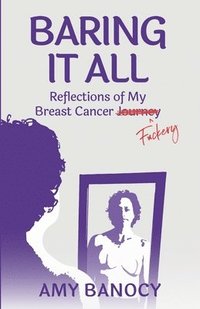 bokomslag Baring it All: Reflections of My Breast Cancer F*ckery