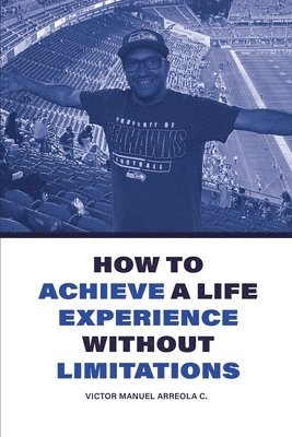 Victor M Arreola C - How to achive a life experience without limitations, Häftad