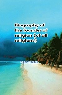 bokomslag Biography of the founder of religion (of all religions)