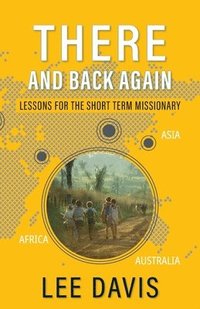 bokomslag There and Back Again: Lessons for the Short Term Missionary