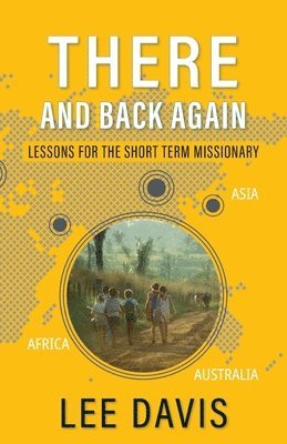 bokomslag There and Back Again: Lessons for the Short Term Missionary