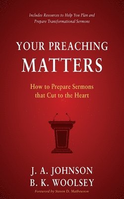 J a Johnson, B K Woolsey - Your Preaching Matters, Häftad