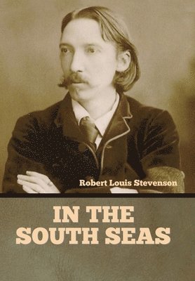 Robert Louis Stevenson - In the South Seas, Inbunden