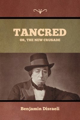 Tancred; Or, The New Crusade 1